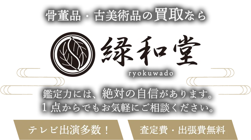 美術品・骨董品・絵画・着物の買取なら、緑和堂。鑑定力には、絶対の自信があります。1点からでもお気軽にご相談ください。 CM放映中！ 査定費・出張費無料