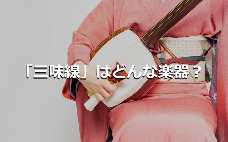 「三味線」とはどんな楽器？