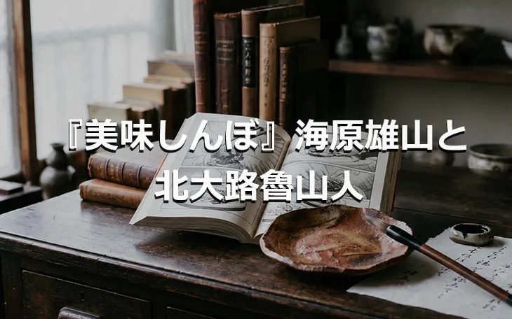 『美味しんぼ』海原雄山と北大路魯山人
